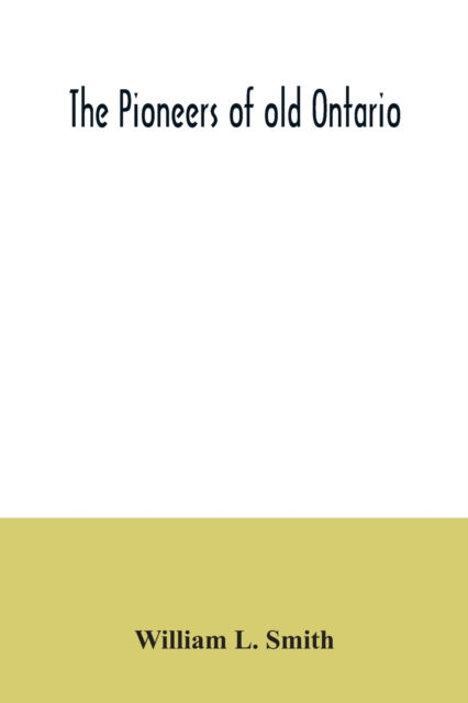 Cover for William L Smith · The pioneers of old Ontario (Paperback Book) (2020)