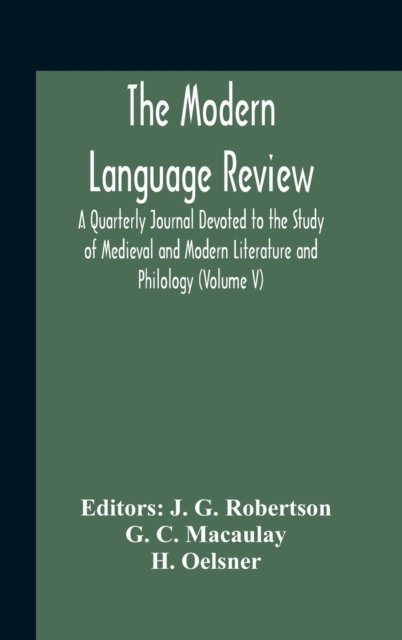 Cover for G C Macaulay · The Modern Language Review; A Quarterly Journal Devoted To The Study Of Medieval And Modern Literature And Philology (Volume V) (Inbunden Bok) (2020)
