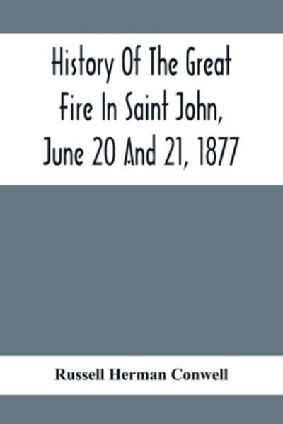 Cover for Russell Herman Conwell · History Of The Great Fire In Saint John, June 20 And 21, 1877 (Paperback Book) (2020)