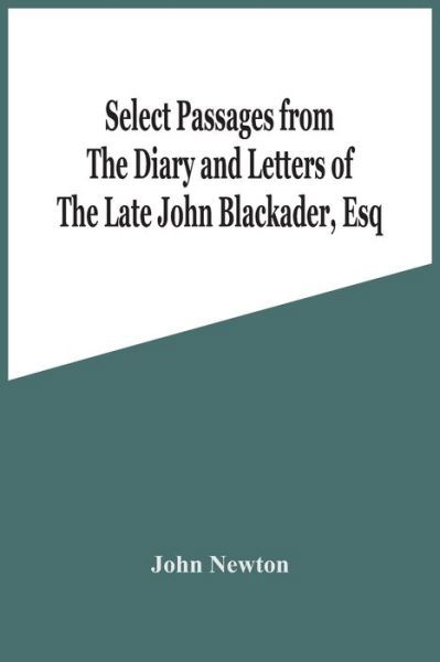 Select Passages From The Diary And Letters Of The Late John Blackader, Esq - John Newton - Books - Alpha Edition - 9789354443930 - February 24, 2021
