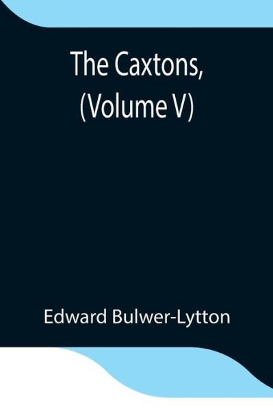 Cover for Edward Bulwer Lytton Lytton · The Caxtons, (Volume V) (Paperback Book) (2021)