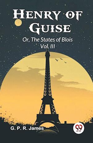 Cover for G. P. R. James · Henry of Guise or, the States of Blois (Paperback Book) (2024)