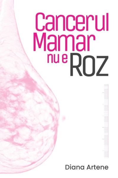 Cover for Diana Artene · Cancerul Mamar NU E Roz (Paperback Book) (2018)