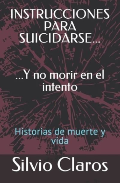 Cover for Silvio Claros · INSTRUCCIONES PARA SUICIDARSE... Y no morir en el intento: Historias de muerte y vida (Paperback Book) (2021)