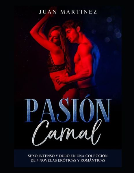 Cover for Juan Martinez · Pasion Carnal: Sexo Intenso y Duro en una Coleccion de 4 Novelas Eroticas y Romanticas (Taschenbuch) (2021)