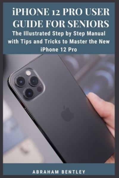 Cover for Abraham Bentley · Iphone 12 Pro User Guide for Seniors (Paperback Book) (2020)