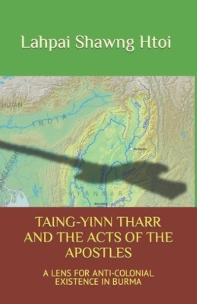 Cover for Lahpai Shawng Htoi · Taing-Yinn Tharr and the Acts of the Apostles: A Lens for Anti-Colonial Existence in Burma (Paperback Book) (2020)