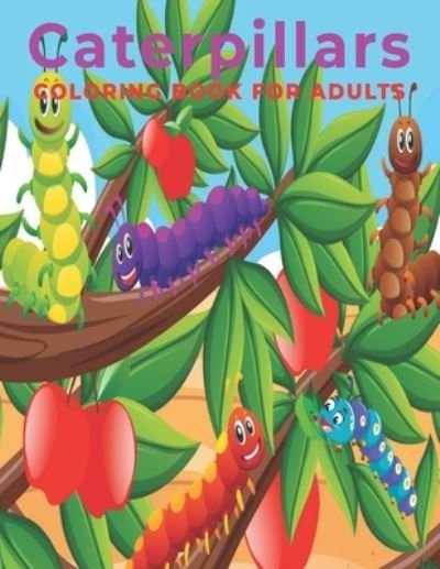 Caterpillars Coloring Book for Adults - Mh Book Press - Kirjat - Independently Published - 9798708235930 - perjantai 12. helmikuuta 2021