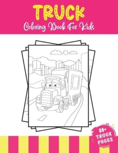 Truck Coloring Book For Kids: 50+ Amazing Truck Coloring Illustrations For Kids Who Love Heavy Trucks, Transport Truck, Van an Tractors. - 52 Truck Coloring - Bøger - Independently Published - 9798733930930 - 6. april 2021