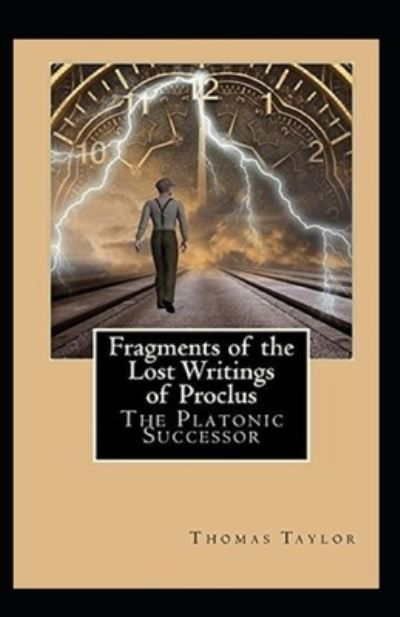 Fragments of the Lost Writings of Proclus - Thomas Taylor - Books - Independently Published - 9798746082930 - April 29, 2021