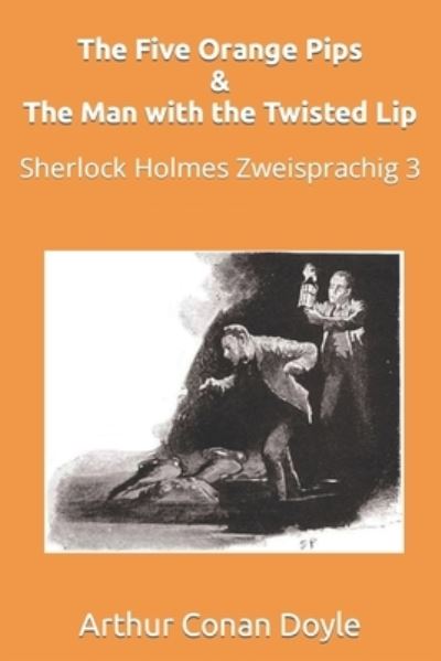 The Five Orange Pips & The Man with the Twisted Lip: Sherlock Holmes Zweisprachig 3 - Sir Arthur Conan Doyle - Livros - Independently Published - 9798793299930 - 31 de dezembro de 2021