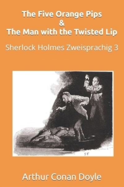 Cover for Sir Arthur Conan Doyle · The Five Orange Pips &amp; The Man with the Twisted Lip: Sherlock Holmes Zweisprachig 3 (Taschenbuch) (2021)