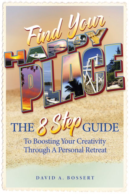 Cover for David A. Bossert · Find Your Happy Place: The 8-Step Guide to Boosting Your Creativity through a Personal Retreat (Paperback Book) (2024)