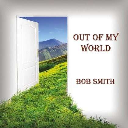 Cover for Bob Smith · Out of My World (CD) (2013)