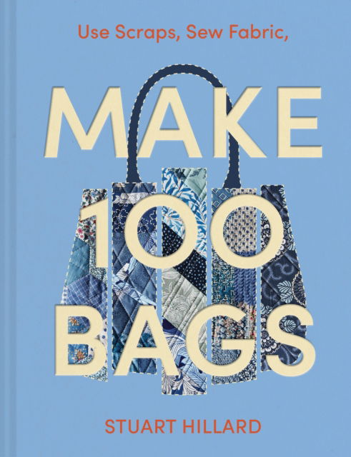 Make 100 Bags: Twenty New Projects, Infinite Possibilities - Stuart Hillard - Książki - HarperCollins Publishers - 9780008584931 - 11 września 2025