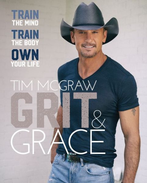 Cover for Tim McGraw · Grit &amp; Grace: Train the Mind, Train the Body, Own Your Life (Hardcover bog) (2019)