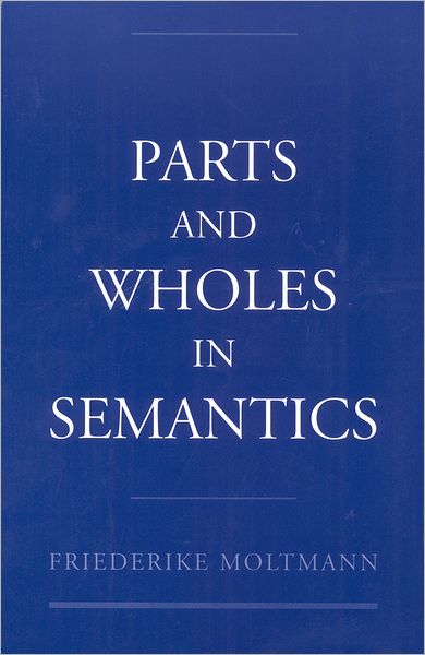 Cover for Moltmann, Friederike (Senior Researcher, Senior Researcher, Centre National de la Recherche Scientifique) · Parts and Wholes in Semantics (Paperback Book) (2003)