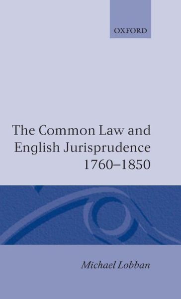 Cover for Lobban, Michael (Junior Research Fellow, Junior Research Fellow, St John's College, Oxford) · The Common Law and English Jurisprudence, 1760-1850 (Hardcover Book) (1991)