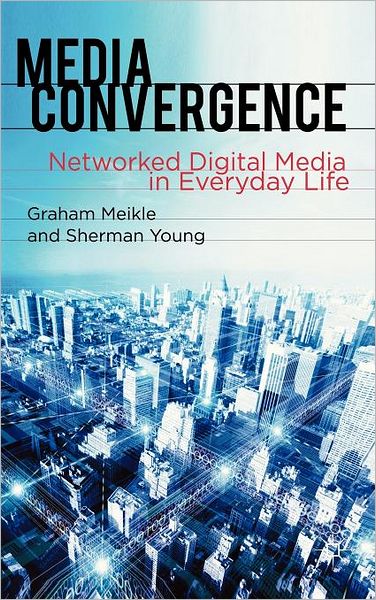 Cover for Graham Meikle · Media Convergence: Networked Digital Media in Everyday Life (Hardcover Book) (2011)