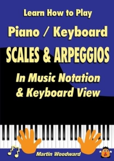 Cover for Martin Woodward · Learn How to Play Piano / Keyboard SCALES &amp; ARPEGGIOS: In Music Notation &amp; Keyboard View (Paperback Book) (2020)