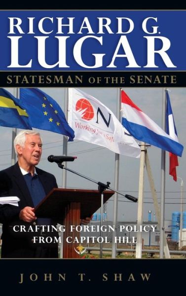 Richard G. Lugar, Statesman of the Senate: Crafting Foreign Policy from Capitol Hill - John T. Shaw - Książki - Indiana University Press - 9780253001931 - 16 marca 2012