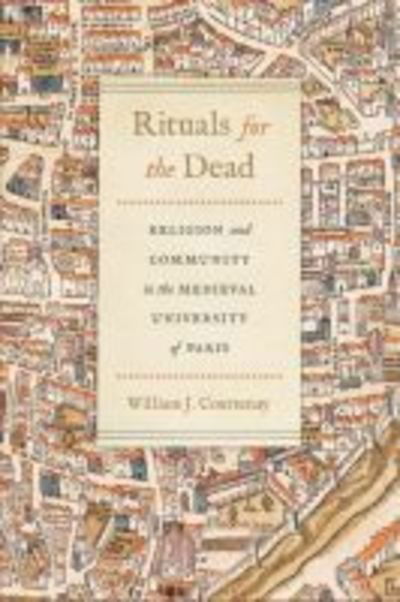 Cover for William J. Courtenay · Rituals for the Dead: Religion and Community in the Medieval University of Paris - Conway Lectures in Medieval Studies (Hardcover Book) (2018)