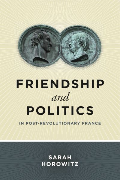 Cover for Horowitz, Sarah (Assistant Professor, Washington and Lee Unviersity) · Friendship and Politics in Post-Revolutionary France (Paperback Book) (2016)