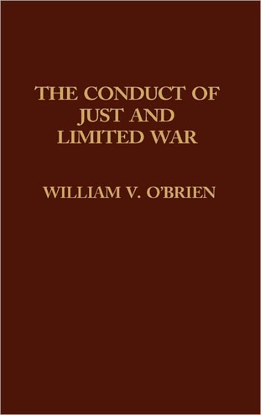 The Conduct of Just and Limited War. - William Obrien - Livres - ABC-CLIO - 9780275906931 - 1 novembre 1981