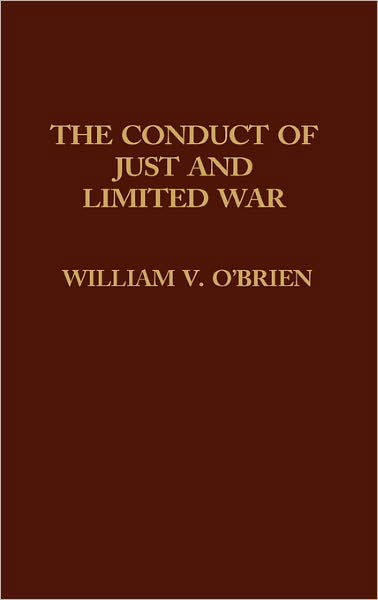 The Conduct of Just and Limited War. - William Obrien - Books - ABC-CLIO - 9780275906931 - November 1, 1981