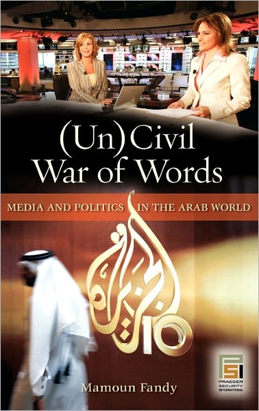 Cover for Mamoun Fandy · (Un)Civil War of Words: Media and Politics in the Arab World - Praeger Security International (Hardcover Book) (2007)