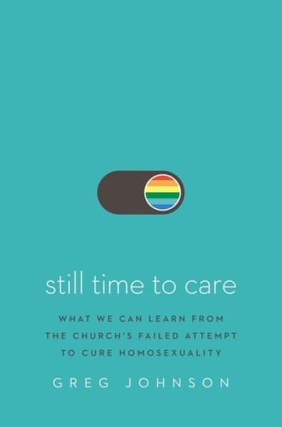Cover for Greg Johnson · Still Time to Care: What We Can Learn from the Church’s Failed Attempt to Cure Homosexuality (Innbunden bok) (2021)