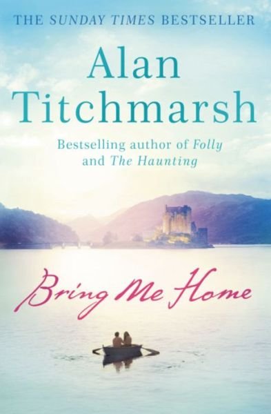 Cover for Alan Titchmarsh · Bring Me Home: The perfect escapist read for fans of Kate Morton and Tracy Rees (Paperback Book) (2014)