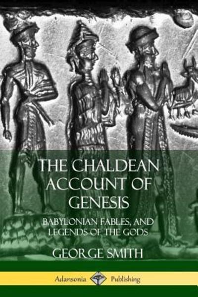 Cover for George Smith · The Chaldean Account of Genesis Babylonian Fables, and Legends of the Gods (Paperback Book) (2018)