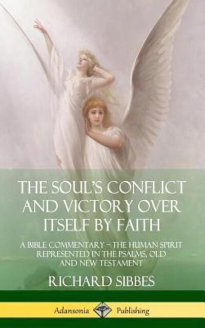 Cover for Richard Sibbes · The Soul's Conflict and Victory Over Itself by Faith A Bible Commentary; the Human Spirit Represented in the Psalms, Old and New Testament (Gebundenes Buch) (2019)