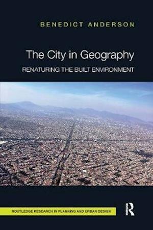 Cover for Benedict Anderson · The City in Geography: Renaturing the Built Environment - Routledge Research in Planning and Urban Design (Paperback Bog) (2020)
