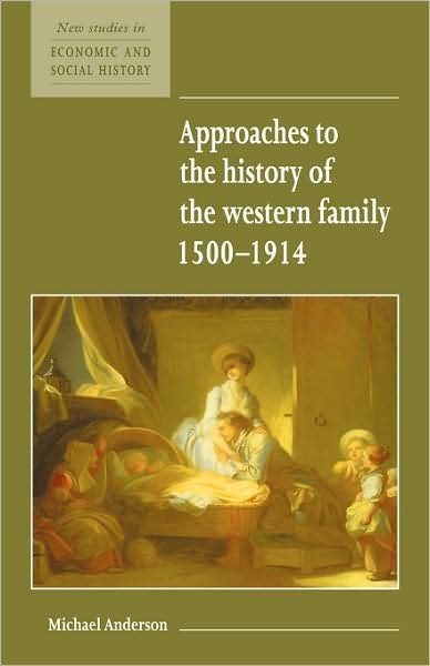 Approaches to the History of the Western Family 1500–1914 - New Studies in Economic and Social History - Michael Anderson - Books - Cambridge University Press - 9780521557931 - September 28, 1995