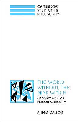 Cover for Gallois, Andre (University of Queensland) · The World Without, the Mind Within: An Essay on First-Person Authority - Cambridge Studies in Philosophy (Hardcover Book) (1997)