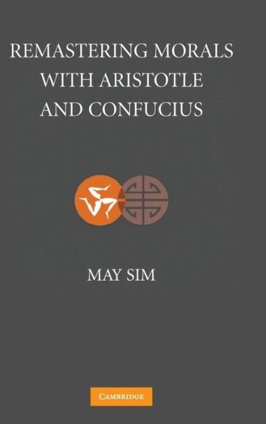 Cover for Sim, May (College of the Holy Cross, Massachusetts) · Remastering Morals with Aristotle and Confucius (Hardcover Book) (2007)