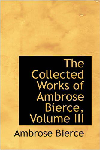 Cover for Ambrose Bierce · The Collected Works of Ambrose Bierce, Volume III (Hardcover Book) (2008)