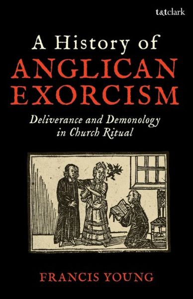 Cover for Young, Francis (Independent Scholar, UK) · A History of Anglican Exorcism: Deliverance and Demonology in Church Ritual (Paperback Book) (2019)