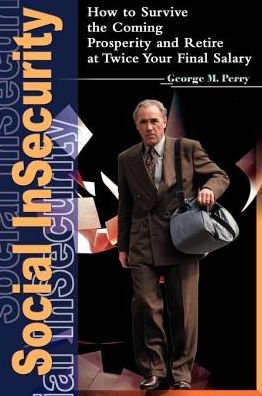 Cover for George Perry · Social Insecurity: How to Survive the Coming Prosperity and Retire at Twice Your Final Salary (Paperback Bog) (2000)