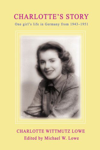 Cover for Charlotte Lowe · Charlotte's Story: One Girl's Life in Germany from 1943-1951 (Paperback Book) (2007)