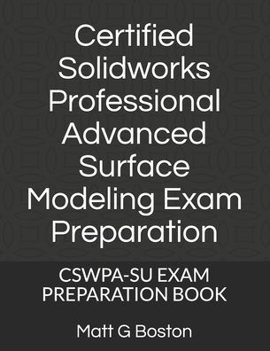 Cover for Matt G Boston · Certified Solidworks Professional Advanced Surface Modeling Exam Preparation (Paperback Book) (2020)