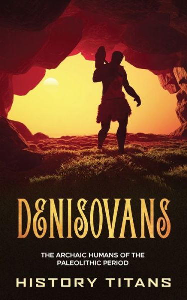 Cover for Denisovans: The Archaic Humans of the Paleolithic Period (Paperback Book) (2021)