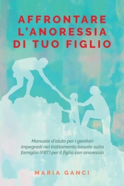 Cover for Maria Ganci · Affrontare L' Anoressia di tuo Figlio (Paperback Book) (2021)