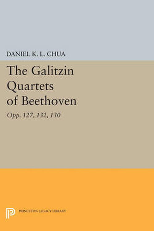 Cover for Daniel K. L. Chua · The Galitzin Quartets of Beethoven: Opp. 127, 132, 130 - Princeton Legacy Library (Paperback Book) (2014)