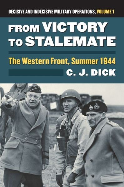 Charles J. Dick · From Victory to Stalemate: The Western Front, Summer 1944 Decisive and Indecisive Military Operations, Volume 1 - Modern War Studies (Hardcover Book) (2016)