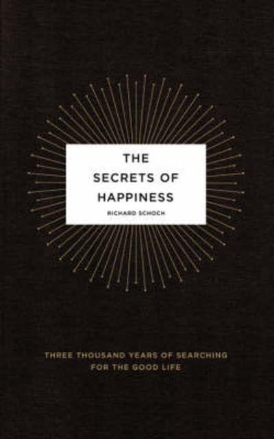 Cover for Richard Schoch · The Secrets of Happiness: Three Thousand Years of Searching for the Good Life (Paperback Book) (2008)