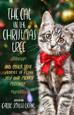 Cover for Callie Smith Grant · The Cat in the Christmas Tree – And Other True Stories of Feline Joy and Merry Mischief (Pocketbok) (2022)