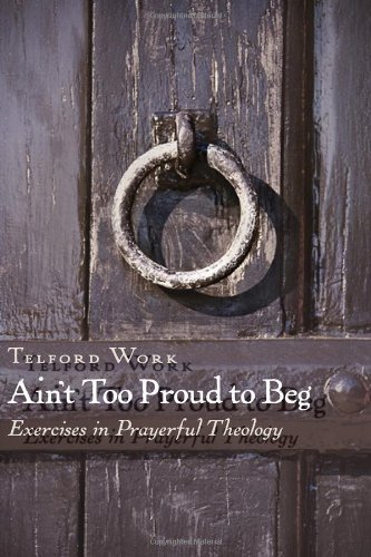 Cover for Telford Work · Ain'T Too Proud to Beg: Living Through the Lord's Prayer (Taschenbuch) (2007)